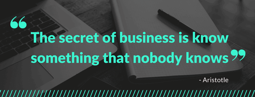 The secret of business is know something that nobody knows
