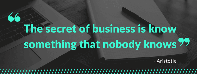 The secret of business is know something that nobody knows